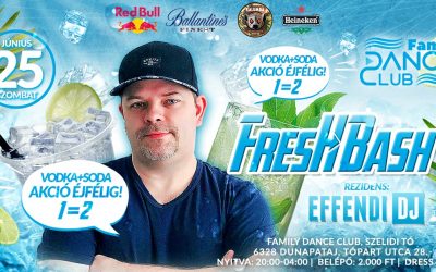 FreshBash! ★ DJ EFFENDI | Family Dance Club, Szelidi tó 06.25. | Italakció 24 óráig!